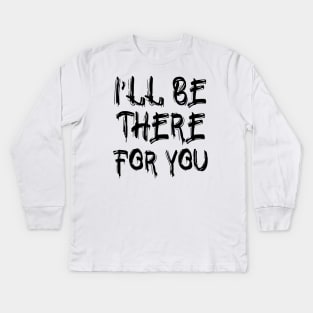 I'll be there for you Kids Long Sleeve T-Shirt